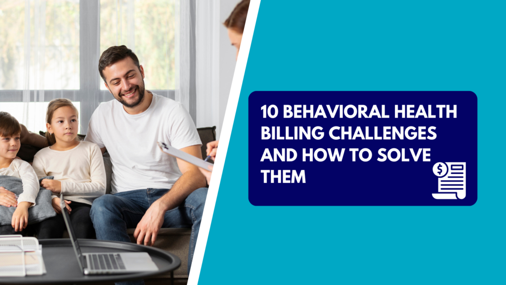 A smiling father and his two young children sit on a sofa during a consultation while a provider reviews notes on a clipboard. The right side features a teal background with a dark blue text box reading "10 BEHAVIORAL HEALTH BILLING CHALLENGES AND HOW TO SOLVE THEM" next to a medical invoice icon with a dollar sign.