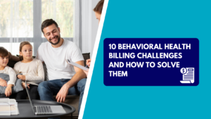 A smiling father and his two young children sit on a sofa during a consultation while a provider reviews notes on a clipboard. The right side features a teal background with a dark blue text box reading "10 BEHAVIORAL HEALTH BILLING CHALLENGES AND HOW TO SOLVE THEM" next to a medical invoice icon with a dollar sign.