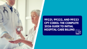 A physician in a white lab coat and gloves dispenses pills and hands a glass of water to a senior woman sitting up in a hospital room. The right side features a teal background with a dark blue text box reading "99221, 99222, AND 99223 CPT CODES: THE COMPLETE 2026 GUIDE TO INITIAL HOSPITAL CARE BILLING" next to a white CPT book icon.