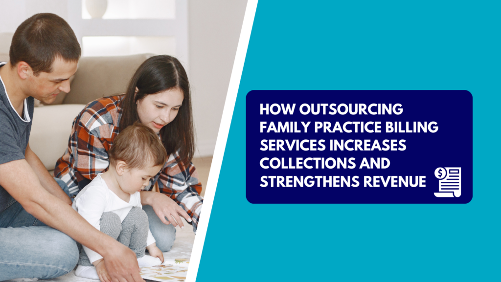 A mother and father sit on the floor playing with their toddler while looking at a book together. The right side features a teal background with a dark blue text box reading "HOW OUTSOURCING FAMILY PRACTICE BILLING SERVICES INCREASES COLLECTIONS AND STRENGTHENS REVENUE" next to a medical bill and dollar icon.