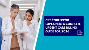A senior female doctor holding a clipboard reviews medical documents with a younger female colleague while walking down a brightly lit hospital corridor. The right side features a teal background with a dark blue text box reading "CPT CODE 99281 EXPLAINED: A COMPLETE URGENT CARE BILLING GUIDE FOR 2026" next to a CPT book icon.
