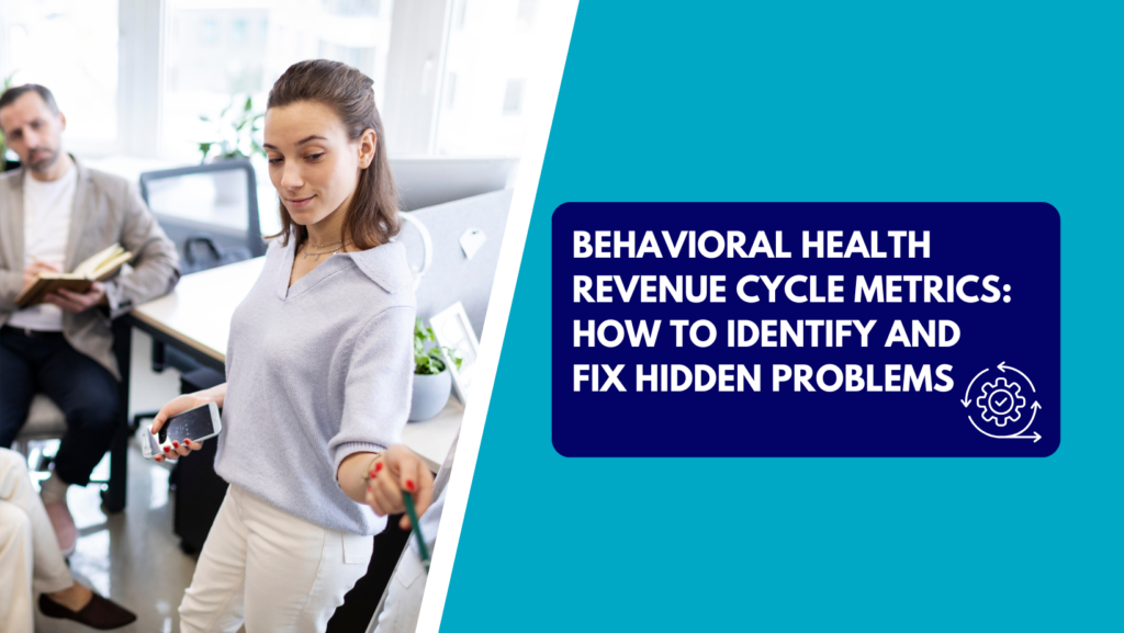 A woman standing in a modern office holding a smartphone while pointing a pen during a team meeting, with a colleague taking notes in the background. The right side features a teal section with a dark blue text box reading "BEHAVIORAL HEALTH REVENUE CYCLE METRICS: HOW TO IDENTIFY AND FIX HIDDEN PROBLEMS" next to a process gear icon.
