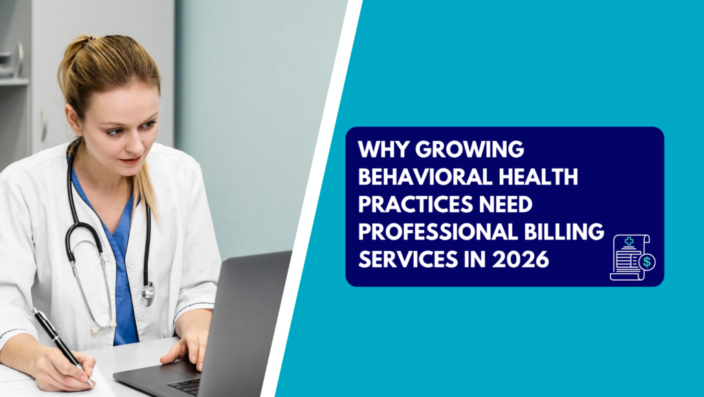 A blonde female doctor in a white lab coat with a stethoscope around her neck looking at a laptop screen while writing with a pen. The right side features a teal section with a dark blue text box reading "WHY GROWING BEHAVIORAL HEALTH PRACTICES NEED PROFESSIONAL BILLING SERVICES IN 2026" next to a billing statement icon.