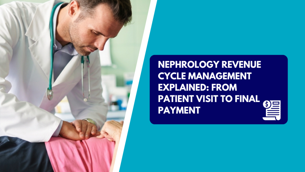 A male physician wearing a lab coat and stethoscope performing a physical examination by palpating a patient's abdomen. The right side features a teal section with a dark blue text box reading "NEPHROLOGY REVENUE CYCLE MANAGEMENT EXPLAINED: FROM PATIENT VISIT TO FINAL PAYMENT" with an invoice and dollar sign icon.