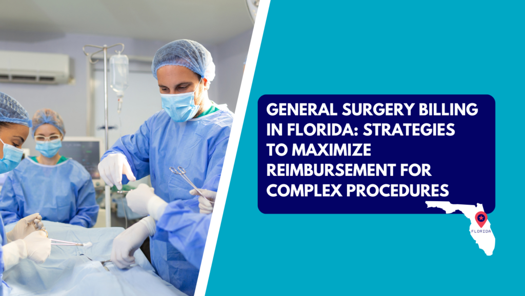 A surgeon in blue scrubs, surgical cap, and face mask holding medical instruments over a patient in an operating room with assistants nearby. The right side features a teal section with a dark blue text box reading "GENERAL SURGERY BILLING IN FLORIDA: STRATEGIES TO MAXIMIZE REIMBURSEMENT FOR COMPLEX PROCEDURES" above a white silhouette map of Florida marked with a red location pin.