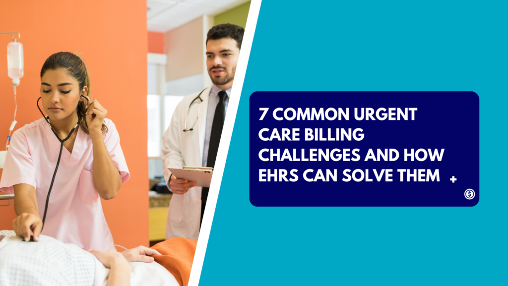 A female nurse in pink scrubs using a stethoscope on a patient in a hospital room while a male doctor in a white lab coat and tie holds a clipboard in the background. The right side features a teal section with a dark blue text box reading "7 COMMON URGENT CARE BILLING CHALLENGES AND HOW EHRS CAN SOLVE THEM" with a small plus sign and dollar coin icon.