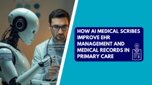 A futuristic humanoid robot assisting a doctor wearing glasses while analyzing electronic health records on a transparent digital screen, alongside a graphic banner reading "How AI Medical Scribes Improve EHR Management and Medical Records in Primary Care.