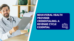 A smiling male doctor holding a clipboard with credentialing documents, alongside a graphic banner reading "Behavioral Health Provider Credentialing: A Revenue Cycle Essential.